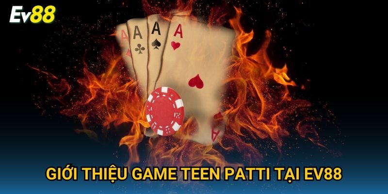 Giới thiệu game Teen Patti tại Ev88