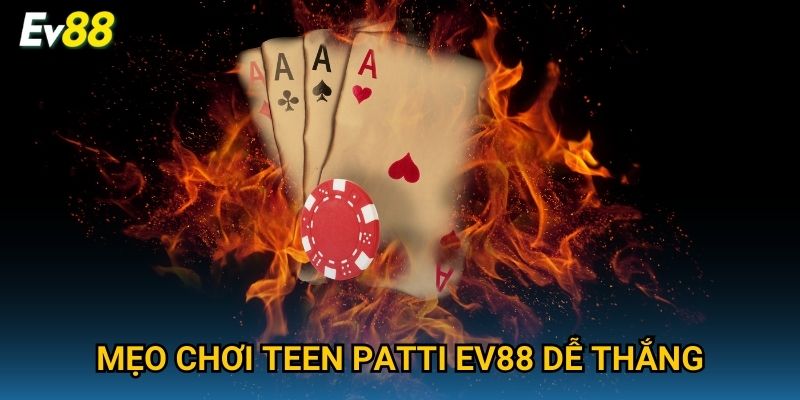 Mẹo chơi Teen Patti Ev88 dễ thắng