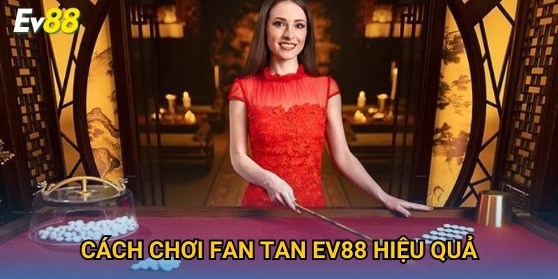 Cách chơi Fan Tan Ev88 hiệu quả