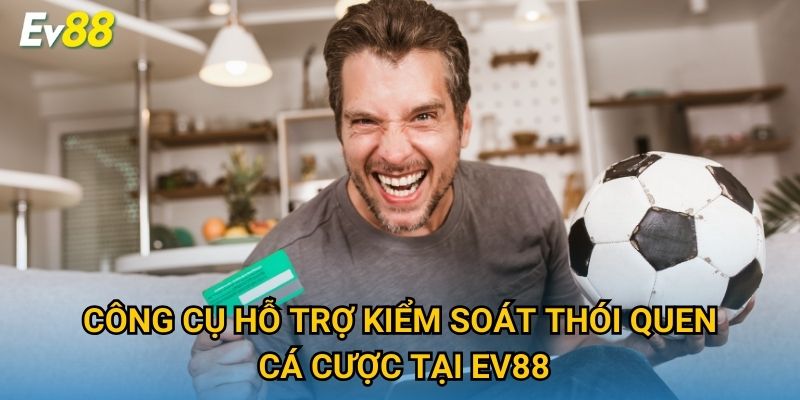 Công cụ hỗ trợ kiểm soát thói quen cá cược tại Ev88