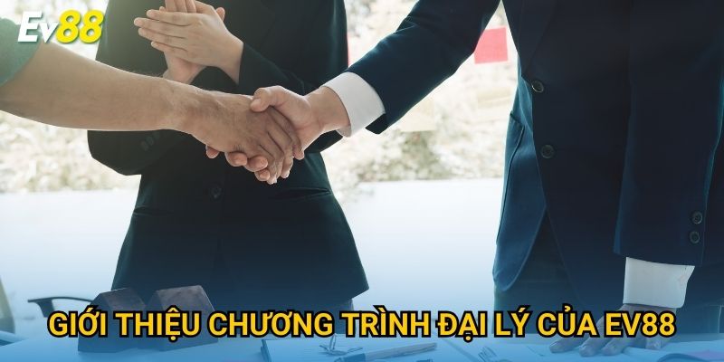 Giới thiệu chương trình đại lý của Ev88