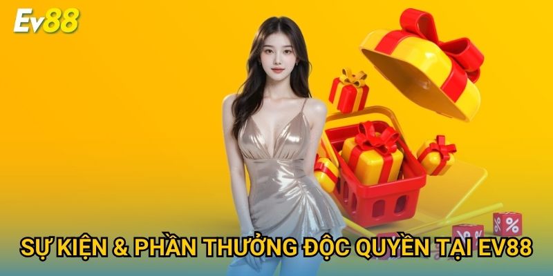 Sự kiện & phần thưởng độc quyền tại Ev88