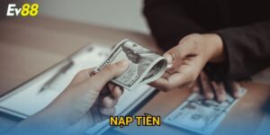 Nạp Tiền Ev88 – Hướng Dẫn & Phương Thức Giao Dịch An Toàn 2025