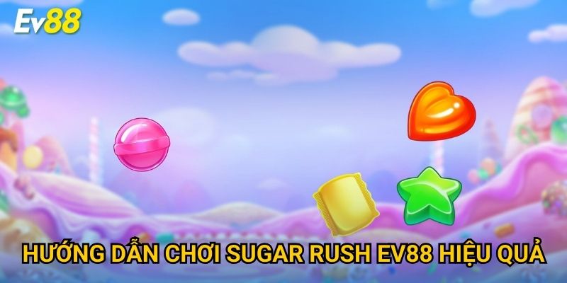 Hướng dẫn chơi Sugar Rush Ev88 hiệu quả