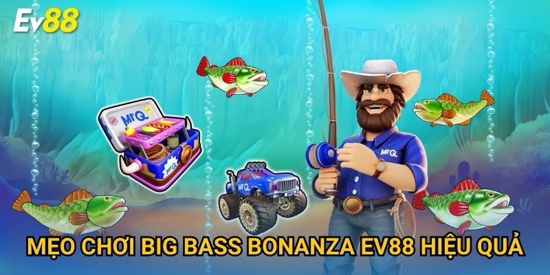 Mẹo chơi Big Bass Bonanza Ev88 hiệu quả