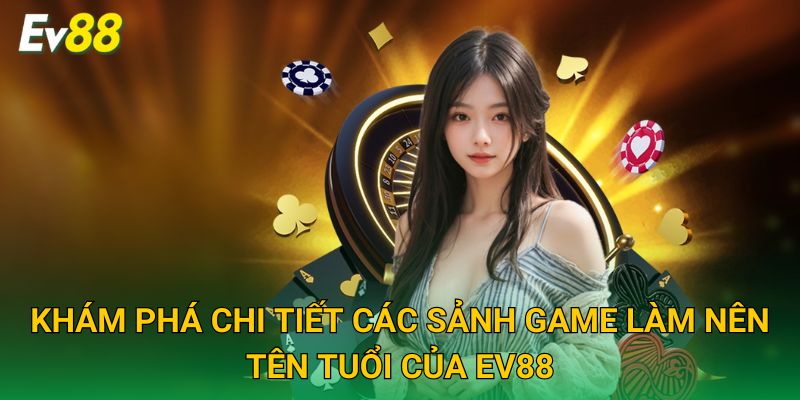 Trang chủ 13 Khám phá chi tiết các sảnh game làm nên tên tuổi của EV88